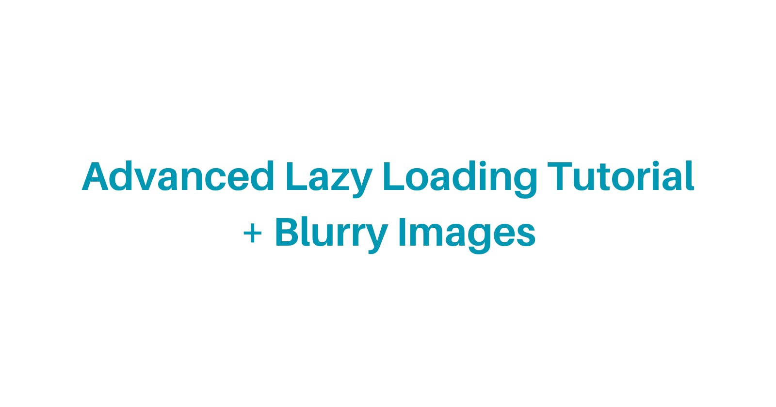 Optimize Image Rendering With Lazy Loaded Images (and Blurred Images)